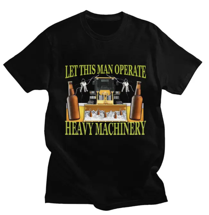 Let This man Operate Heavy Machinery Funny Unisex T-shirts