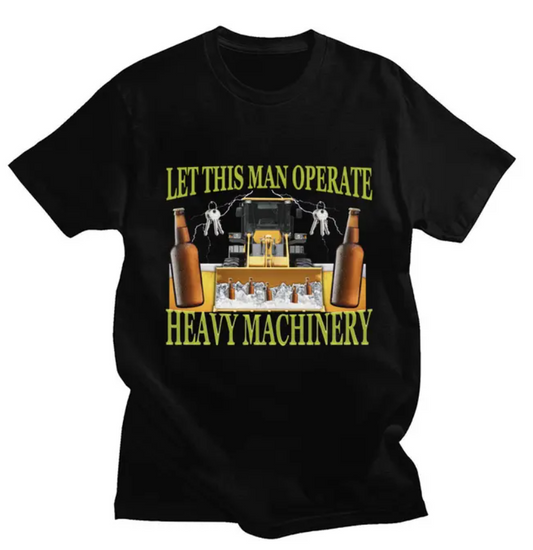 Let This man Operate Heavy Machinery Funny Unisex T-shirts